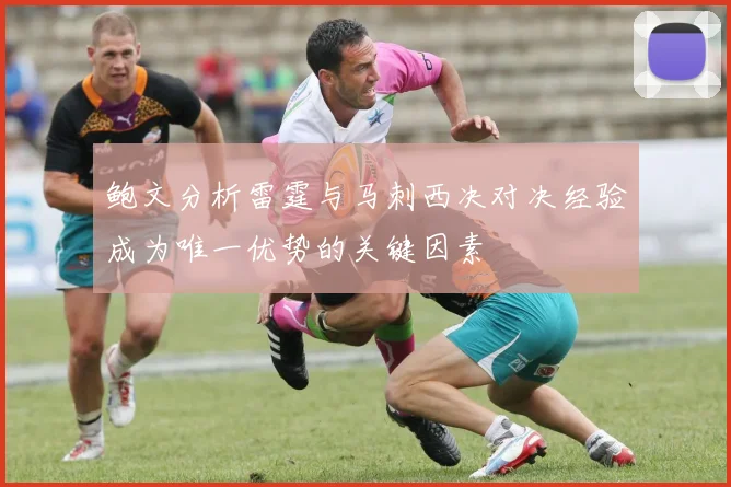 鲍文分析雷霆与马刺西决对决经验成为唯一优势的关键因素