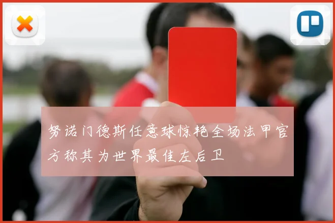 努诺门德斯任意球惊艳全场法甲官方称其为世界最佳左后卫