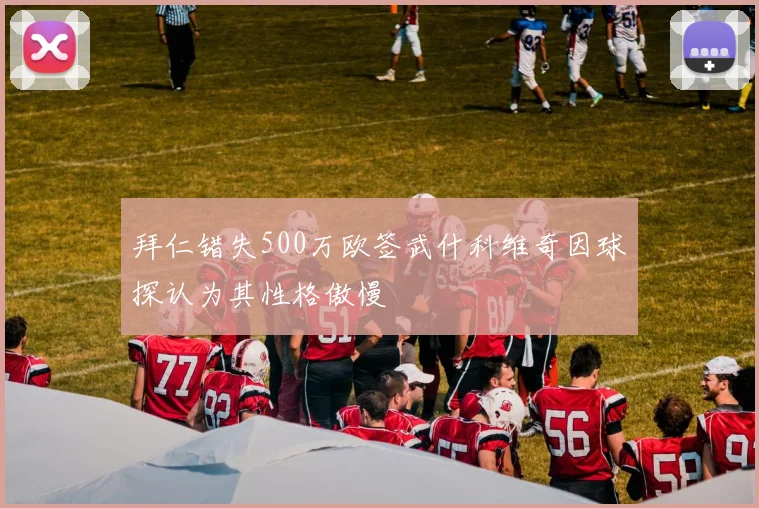 拜仁错失500万欧签武什科维奇因球探认为其性格傲慢