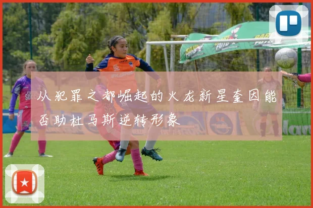 从犯罪之都崛起的火龙新星奎因能否助杜马斯逆转形象